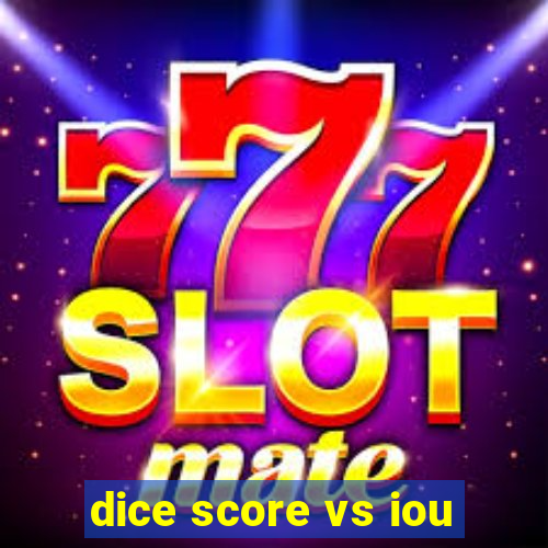 dice score vs iou